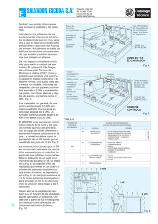 71
también que existen otras causas
que motivan el malestar y las dolen-
cias.
Atendiendo a la influencia de los
contaminantes internos de los loca-
les se desprende que son muy varia-
dos y que lo ideal sería identificarlos
previamente y descubrir sus fuentes
de emisión. Actualmente se habla de
edificios construidos con materiales
de baja emisión y existen laborato-
rios que trabajan en el tema.
Se han llegado a establecer unida-
des para medir la calidad del aire
interior. El profesor P. Ole Fanger,
de la Universidad Técnica de
Dinamarca, define el OLF como la
polución que produce una persona,
ocupada en trabajo sedentario y de
higiene normal, una ducha cada día
y medio. Un mueble, una mesa de
despacho con sus papeles y utensi-
lios equivale a 2 Olfs y una estante-
ría media, con libros, plantas y obje-
tos de adorno, contamina como 3
Olfs. Fig. 6.
Los materiales, en general, de una
oficina emiten hasta 0,5 Olfs por
metro cuadrado. Una persona en
actividad alcanza los 6 Olfs, un
fumador continuo puede llegar a 25
Olfs y un atleta a los 30 Olfs.
El DECIPOL es la percepción combi-
nada a través de la nariz y los ojos
del sentido químico del ambiente,
con su carga de olores diferentes y
elementos irritanes contenidos en el
aire. La unidad se define como la
percepción de un Olf diluido por un
caudal de aire puro de 10 l/s. Fig. 7.
La insatisfacción causada por un Olf
en función del coeficiente de ventila-
ción, expresada por un colectivo de
personas que califican como inacep-
table el ambiente de un lugar en el
momento de penetrar en él, se grafía
en la Fig. 8. La relación entre los
decipoles que reinan en un local y el
número de personas insatisfechas
que sufren el mismo, se representa
en la Fig. 9. Un decipol insatisface el
15 % de las personas investigadas y
para alcanzar un 50 % de disconfor-
mes, la polución debe llegar a los 6
decipoles.
Según ello se ha establecido tam-
bién que en función de los decipoles
puede calificarse un ambiente. Los
edificios a partir de los 10 decipoles
se clasifican como afectados del
Síndrome del Edificio Enfermo.
Fig. 10.
Fig. 4
Fig. 5
Fig. 6
NÚMERO DE CAUSAS DE INSATISFACCIÓN
EDIFICIOS POR LA CALIDAD DE AIRE INTERIOR
ESTUDIADOS
% CAUSAS ORIGEN
50 VENTILACIÓN – POCA RENOVACIÓN DEL AIRE
DEFICIENTE – MALA DISTRIBUCIÓN DEL AIRE
(RENDIMIENTO DE LA VENTIL.)
– TEMPERATURA Y HUMEDAD
INADECUADAS
28 CONTAMINANTES – HUMO DE TABACO
INTERIORES – FORMALDEHIDOS
350 – RADÓN
– PARTÍCULAS DESPRENDIDAS
– DIÓXIDO DE CARBONO
– HUMEDAD
11 CONTAMINANTES – POLVO
AIRE EXTERIOR – TUBOS DE ESCAPE VEHÍCULOS
– POLEN
11 DESCONOCIDA
TABLA III
AIREPURO
 