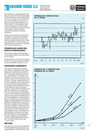 PROMEDIO DE TEMPERATURAS
DE LA TIERRA
No obstante los organizadores de la
última reunión de Buenos Aires sobre
el clima afirmaron que el calentamien-
to de la Tierra era un hecho sobre el
que todos estaban de acuerdo. Lo
cierto es que en el documento que
firmaron los 17.000 científicos asis-
tentes admitía que no había funda-
mentos científicos de que la actividad
humanada en general fuera la
causante de provocar cambios
climáticos.
Aunque los científicos se mostraron
cauteloso al mencionar el evidente
aumento de calor de la Tierra, pre-
sentaron gráficos basados en mode-
los matemáticos como en la Fig. 2 y
previsiones de aumentos de tempera-
tura como el de la Fig. 3.
PRINCIPALES GASES DEL
EFECTO INVERNADERO
El principal causante de este efecto
es el vapor de agua que está presen-
te en un 98%.
Otros gases son los que se muestran
en la Fig. 4 aunque el más demostra-
do es el anhídrido carbónico, CO2
.
ANHIDRIDO CARBONICO
Este gas se desprende al quemar
gas, carbón y petróleo y tiene la pro-
piedad de retener los rayos infrarro-
jos. Puede pues decirse que el hom-
bre, a nivel teórico, al quemar com-
bustibles emite CO2
y por tanto con-
tribuye a aumentar la temperatura de
la Tierra. También puede decirse, sin
duda ni discusión, que la cantidad de
CO2
encontrada en la atmósfera ha
aumentado sustancialmente en las úl-
timas décadas. A partir de aquí y
usando modelos teóricos (el IPCC por
ejemplo) relacionan la cantidad de
CO2
con los aumentos de temperatu-
ra de la Tierra haciendo predicciones
para anunciar grandes catástrofes so-
bre descongelación de casquetes po-
lares, inundaciones de islas enteras y
desgracias generalizadas. Este gas se
genera por combustión en automóvi-
les, Fig. 6, calefacciones industriales,
antracita, hulla de centrales térmicas,
incendios forestales y gas. Estos mo-
tivos causan el 70% de producción
de este gas y el 30% se atribuye a la
desforestación, privando a la bioes-
fera de reducirlos por la fotosíntesis.
Por año se liberan a la atmósfera
26.000 megatoneladas (Mt) de este
gas. La tasa de aumento es del
+ 0,4% anual.
METANO
Este gas, CH4
, proviene principalmen-
te de actividades agropecuarias y es
responsable de 16% del efecto inver-
15,6
15,4
15,2
15
14,8
14,6
14,4
14,2
1900 10 20 30 40 50 60 70 80 1987
Fig. 3
Fig. 2
AUMENTO DE LA TEMPERATURA
PROMEDIO DE LA TIERRA
210020502000195019001850
7
6
5
4
3
2
0
1
Año
°C
Años
°C
74
 