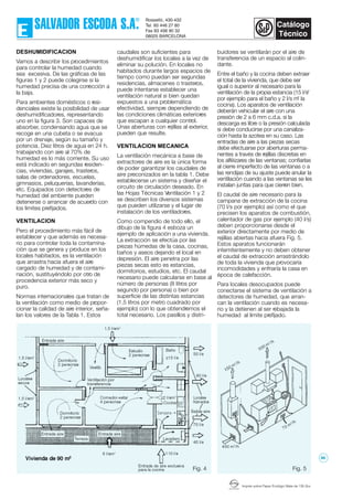 Imprès sobre Paper Ecològic Mate de 135 Grs.
Fig. 5
DESHUMIDIFICACION
Vamos a describir los procedimientos
para controlar la humedad cuando
sea excesiva. De las gráficas de las
figuras 1 y 2 puede colegirse si la
humedad precisa de una corrección a
la baja.
Para ambientes domésticos o resi-
denciales existe la posibilidad de usar
deshumidificadores, representando
uno en la figura 3. Son capaces de
absorber, condensando agua que se
recoge en una cubeta o se evacua
por un drenaje, según su tamaño y
potencia. Diez litros de agua en 24 h.
trabajando con aire al 70% de
humedad es lo más corriente. Su uso
está indicado en segundas residen-
cias, viviendas, garajes, trasteros,
salas de ordenadores, escuelas,
gimnasios, peluquerías, lavanderías,
etc. Equipados con detectores de
humedad del ambiente pueden
detenerse o arrancar de acuerdo con
los límites prefijados.
VENTILACION
Pero el procedimiento más fácil de
establecer y que además es necesa-
rio para controlar toda la contamina-
ción que se genera y produce en los
locales habitados, es la ventilación
que arrastra hacia afuera el aire
cargado de humedad y de contami-
nación, sustituyéndolo por otro de
procedencia exterior más seco y
puro.
Normas internacionales que tratan de
la ventilación como medio de propor-
cionar la calidad de aire interior, seña-
lan los valores de la Tabla 1. Estos
caudales son suficientes para
deshumidificar los locales a la vez de
eliminar su polución. En locales no
habitados durante largos espacios de
tiempo como puedan ser segundas
residencias, almacenes o trasteros,
puede intentarse establecer una
ventilación natural si bien quedan
expuestos a una problemática
efectividad, siempre dependiendo de
las condiciones climáticas exteriores
que escapan a cualquier control.
Unas aberturas con rejillas al exterior,
pueden que resulte.
VENTILACION MECANICA
La ventilación mecánica a base de
extractores de aire es la única forma
de poder garantizar los caudales de
aire preconizados en la tabla 1. Debe
establecerse un sistema y diseñar el
circuito de circulación deseado. En
las Hojas Técnicas Ventilación 1 y 2
se describen los diversos sistemas
que pueden utilizarse y el lugar de
instalación de los ventiladores.
Como compendio de todo ello, el
dibujo de la figura 4 esboza un
ejemplo de aplicación a una vivienda.
La extracción se efectúa por las
piezas húmedas de la casa, cocinas,
baños y aseos dejando el local en
depresión. El aire penetra por las
piezas secas esto es estancias,
dormitorios, estudios, etc. El caudal
necesario puede calcularse en base al
número de personas (8 litros por
segundo por persona) o bien por
superficie de las distintas estancias
(1,5 litros por metro cuadrado por
ejemplo) con lo que obtendremos el
total necesario. Los pasillos y distri-
buidores se ventilarán por el aire de
transferencia de un espacio al colin-
dante.
Entre el baño y la cocina deben extraer
el total de la vivienda, que debe ser
igual o superior al necesario para la
ventilación de la propia estancia (15 l/s2
por ejemplo para el baño y 2 l/s m2
la
cocina). Los aparatos de ventilación
deberán vehicular el aire con una
presión de 2 a 6 mm c.d.a. si la
descarga es libre o la presión calculada
si debe conducirse por una canaliza-
ción hasta la azotea en su caso. Las
entradas de aire a las piezas secas
debe efectuarse por aberturas perma-
nentes a través de rejillas discretas en
los alféizares de las ventanas; confiarlas
al cierre imperfecto de las ventanas o a
las rendijas de su ajuste puede anular la
ventilación cuando a las ventanas se les
instalan juntas para que cierren bien.
El caudal de aire necesario para la
campana de extracción de la cocina
(70 l/s por ejemplo) así como el que
precisen los aparatos de combustión,
calentador de gas por ejemplo (40 l/s)
deben proporcionarse desde el
exterior directamente por medio de
rejillas abiertas hacia afuera Fig. 5.
Estos aparatos funcionarán
intemitentemente y no deben obtener
el caudal de extracción arrastrándolo
de toda la vivienda que provocaría
incomodidades y enfriaría la casa en
época de calefacción.
Para locales desocupados puede
conectarse el sistema de ventilación a
detectores de humedad, que arran-
can la ventilación cuando es necesa-
rio y la detienen al ser rebajada la
humedad al límite prefijado.
Fig. 4
96
 