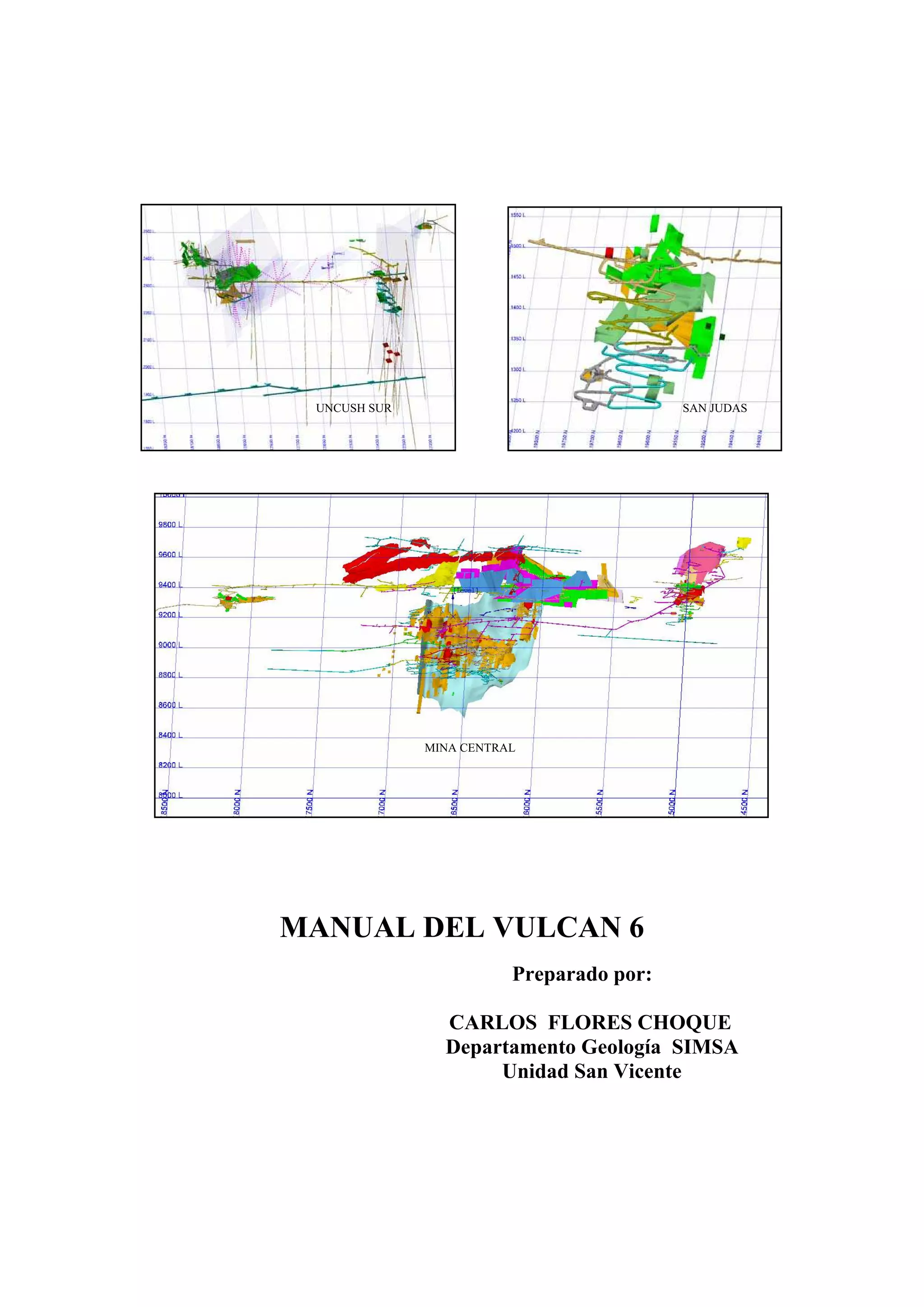 MANUAL DEL VULCAN 6
Preparado por:
CARLOS FLORES CHOQUE
Departamento Geología SIMSA
Unidad San Vicente
UNCUSH SUR SAN JUDAS
MINA CENTRAL
 