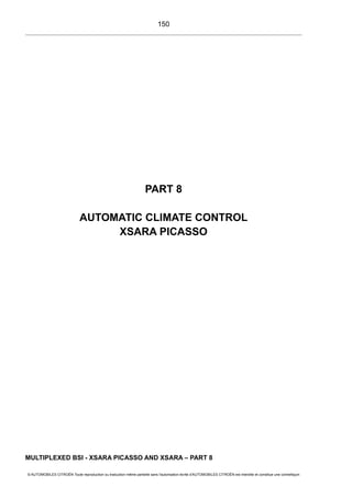 PART 8
AUTOMATIC CLIMATE CONTROL
XSARA PICASSO
MULTIPLEXED BSI - XSARA PICASSO AND XSARA – PART 8
© AUTOMOBILES CITROËN Toute reproduction ou traduction même partielle sans l'autorisation écrite d'AUTOMOBILES CITROËN est interdite et constitue une contrefaçon
150
 