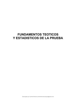 FUNDAMENTOS TEOTICOS
Y ESTADISTICOS DE LA PRUEBA
Descargado por Carolina Briones (carolinabrionesvasquez@gmail.com)
lOMoARcPSD|10195187
 