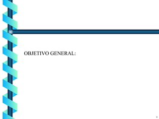 OBJETIVO GENERAL: 8 