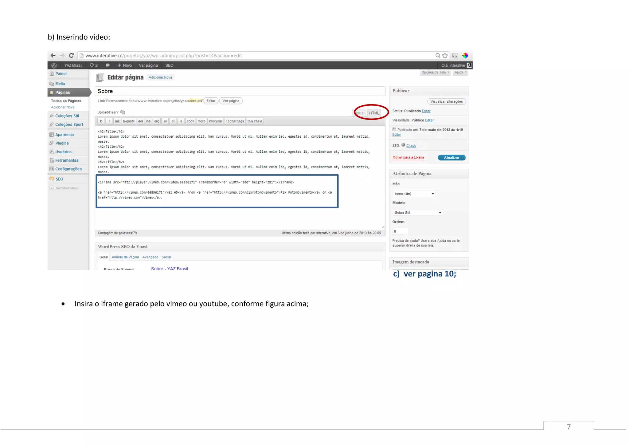7
b) Inserindo video:
 Insira o iframe gerado pelo vimeo ou youtube, conforme figura acima;
c) ver pagina 10;
 