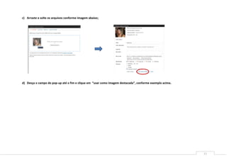 11
c) Arraste e solte os arquivos conforme imagem abaixo;
d) Desça o campo do pop-up até o fim e clique em “usar como imagem destacada”, conforme exemplo acima.
 