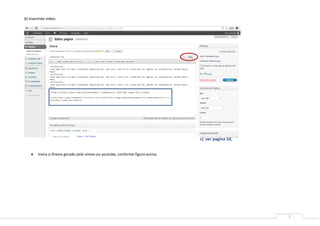 7
b) Inserindo video:
 Insira o iframe gerado pelo vimeo ou youtube, conforme figura acima;
c) ver pagina 10;
 