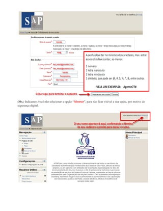 Obs.: Indicamos você não selecionar a opção “Mostrar”, para não ficar visível a sua senha, por motivo de
segurança digital.
 