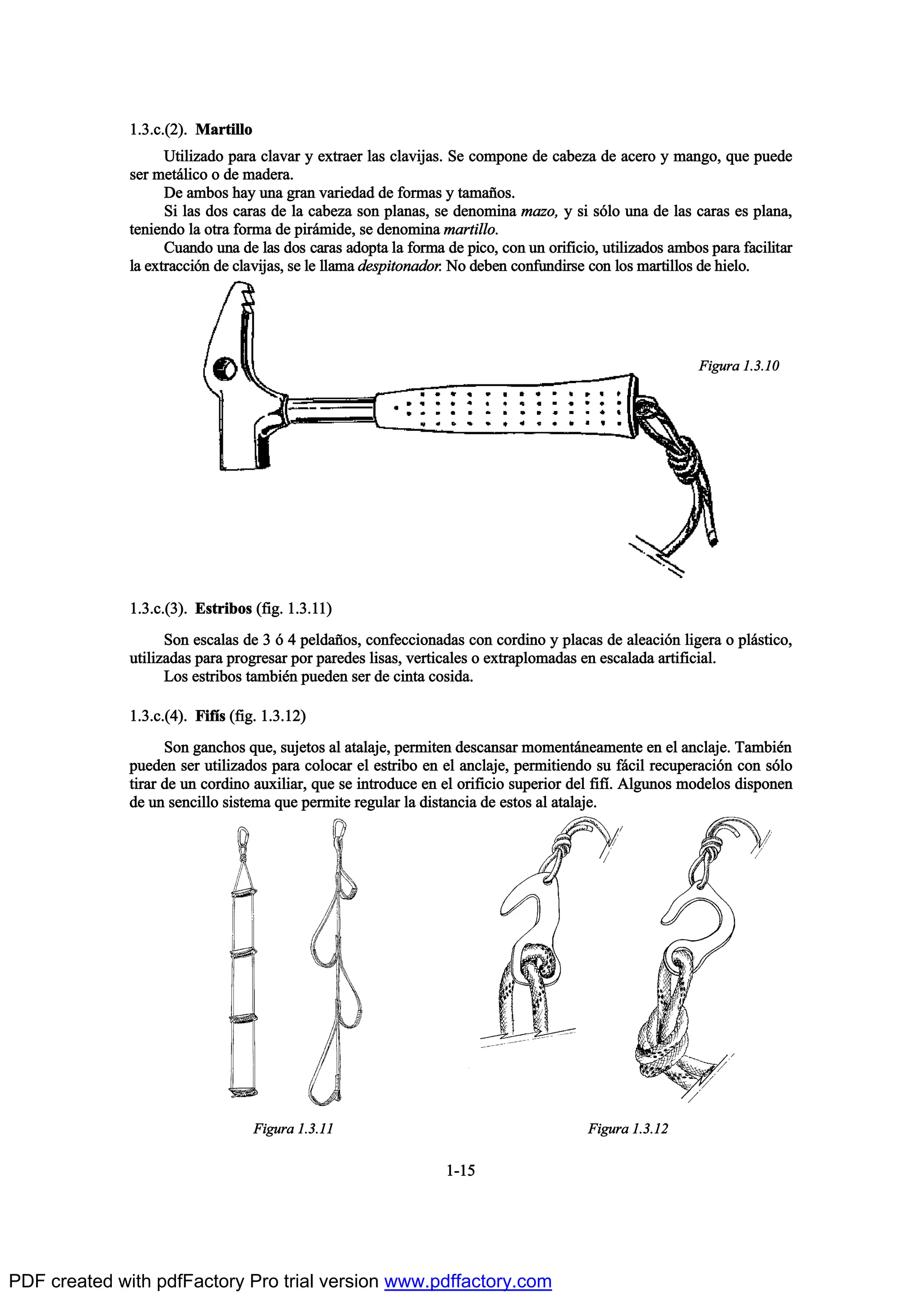 ïòíò½òøî÷ò Ó¿®¬·´´±
Ë¬·´·¦¿¼± °¿®¿ ½´¿ª¿® § »¨¬®¿»® ´¿- ½´¿ª·¶¿-ò Í» ½±³°±²» ¼» ½¿¾»¦¿ ¼» ¿½»®± § ³¿²¹±ô ¯«» °«»¼»
-»® ³»¬™´·½± ± ¼» ³¿¼»®¿ò
Ü» ¿³¾±- ¸¿§ «²¿ ¹®¿² ª¿®·»¼¿¼ ¼» º±®³¿- § ¬¿³¿Š±-ò
Í· ´¿- ¼±- ½¿®¿- ¼» ´¿ ½¿¾»¦¿ -±² °´¿²¿-ô -» ¼»²±³·²¿ ³¿¦±ô § -· -‰´± «²¿ ¼» ´¿- ½¿®¿- »- °´¿²¿ô
¬»²·»²¼± ´¿ ±¬®¿ º±®³¿ ¼» °·®™³·¼»ô -» ¼»²±³·²¿ ³¿®¬·´´±ò
Ý«¿²¼± «²¿ ¼» ´¿- ¼±- ½¿®¿- ¿¼±°¬¿ ´¿ º±®³¿ ¼» °·½±ô ½±² «² ±®·º·½·±ô «¬·´·¦¿¼±- ¿³¾±- °¿®¿ º¿½·´·¬¿®
´¿ »¨¬®¿½½·‰² ¼» ½´¿ª·¶¿-ô -» ´» ´´¿³¿ ¼»-°·¬±²¿¼±®ò Ò± ¼»¾»² ½±²º«²¼·®-» ½±² ´±- ³¿®¬·´´±- ¼» ¸·»´±ò
ïòíò½òøí÷ò Û-¬®·¾±- øº·¹ò ïòíòïï÷
Í±² »-½¿´¿- ¼» í ‰ ì °»´¼¿Š±-ô ½±²º»½½·±²¿¼¿- ½±² ½±®¼·²± § °´¿½¿- ¼» ¿´»¿½·‰² ´·¹»®¿ ± °´™-¬·½±ô
«¬·´·¦¿¼¿- °¿®¿ °®±¹®»-¿® °±® °¿®»¼»- ´·-¿-ô ª»®¬·½¿´»- ± »¨¬®¿°´±³¿¼¿- »² »-½¿´¿¼¿ ¿®¬·º·½·¿´ò
Ô±- »-¬®·¾±- ¬¿³¾·’² °«»¼»² -»® ¼» ½·²¬¿ ½±-·¼¿ò
ïòíò½òøì÷ò Ú·ºŽ- øº·¹ò ïòíòïî÷
Í±² ¹¿²½¸±- ¯«»ô -«¶»¬±- ¿´ ¿¬¿´¿¶»ô °»®³·¬»² ¼»-½¿²-¿® ³±³»²¬™²»¿³»²¬» »² »´ ¿²½´¿¶»ò Ì¿³¾·’²
°«»¼»² -»® «¬·´·¦¿¼±- °¿®¿ ½±´±½¿® »´ »-¬®·¾± »² »´ ¿²½´¿¶»ô °»®³·¬·»²¼± -« º™½·´ ®»½«°»®¿½·‰² ½±² -‰´±
¬·®¿® ¼» «² ½±®¼·²± ¿«¨·´·¿®ô ¯«» -» ·²¬®±¼«½» »² »´ ±®·º·½·± -«°»®·±® ¼»´ º·ºŽò ß´¹«²±- ³±¼»´±- ¼·-°±²»²
¼» «² -»²½·´´± -·-¬»³¿ ¯«» °»®³·¬» ®»¹«´¿® ´¿ ¼·-¬¿²½·¿ ¼» »-¬±- ¿´ ¿¬¿´¿¶»ò
ïóïë
Ú·¹«®¿ ïòíòïð
Ú·¹«®¿ ïòíòïï Ú·¹«®¿ ïòíòïî
PDF created with pdfFactory Pro trial version www.pdffactory.com
 
