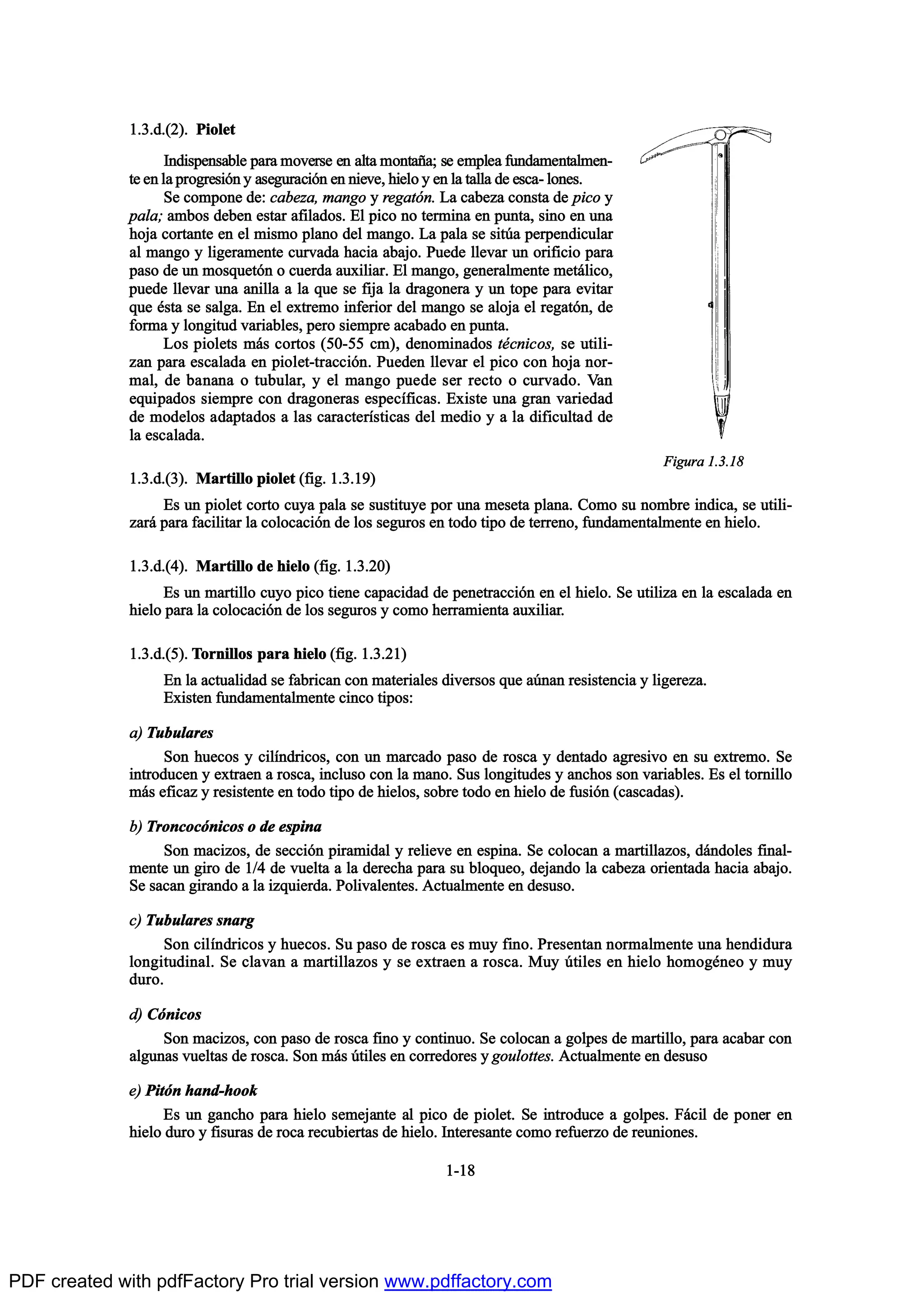 ïòíò¼òøî÷ò Ð·±´»¬
×²¼·-°»²-¿¾´» °¿®¿ ³±ª»®-» »² ¿´¬¿ ³±²¬¿Š¿å -» »³°´»¿ º«²¼¿³»²¬¿´³»²ó
¬» »² ´¿ °®±¹®»-·‰² § ¿-»¹«®¿½·‰² »² ²·»ª»ô ¸·»´± § »² ´¿ ¬¿´´¿ ¼» »-½¿ó ´±²»-ò
Í» ½±³°±²» ¼»æ ½¿¾»¦¿ô ³¿²¹± § ®»¹¿¬‰²ò Ô¿ ½¿¾»¦¿ ½±²-¬¿ ¼» °·½± §
°¿´¿å ¿³¾±- ¼»¾»² »-¬¿® ¿º·´¿¼±-ò Û´ °·½± ²± ¬»®³·²¿ »² °«²¬¿ô -·²± »² «²¿
¸±¶¿ ½±®¬¿²¬» »² »´ ³·-³± °´¿²± ¼»´ ³¿²¹±ò Ô¿ °¿´¿ -» -·¬„¿ °»®°»²¼·½«´¿®
¿´ ³¿²¹± § ´·¹»®¿³»²¬» ½«®ª¿¼¿ ¸¿½·¿ ¿¾¿¶±ò Ð«»¼» ´´»ª¿® «² ±®·º·½·± °¿®¿
°¿-± ¼» «² ³±-¯«»¬‰² ± ½«»®¼¿ ¿«¨·´·¿®ò Û´ ³¿²¹±ô ¹»²»®¿´³»²¬» ³»¬™´·½±ô
°«»¼» ´´»ª¿® «²¿ ¿²·´´¿ ¿ ´¿ ¯«» -» º·¶¿ ´¿ ¼®¿¹±²»®¿ § «² ¬±°» °¿®¿ »ª·¬¿®
¯«» ’-¬¿ -» -¿´¹¿ò Û² »´ »¨¬®»³± ·²º»®·±® ¼»´ ³¿²¹± -» ¿´±¶¿ »´ ®»¹¿¬‰²ô ¼»
º±®³¿ § ´±²¹·¬«¼ ª¿®·¿¾´»-ô °»®± -·»³°®» ¿½¿¾¿¼± »² °«²¬¿ò
Ô±- °·±´»¬- ³™- ½±®¬±- øëðóëë ½³÷ô ¼»²±³·²¿¼±- ¬’½²·½±-ô -» «¬·´·ó
¦¿² °¿®¿ »-½¿´¿¼¿ »² °·±´»¬ó¬®¿½½·‰²ò Ð«»¼»² ´´»ª¿® »´ °·½± ½±² ¸±¶¿ ²±®ó
³¿´ô ¼» ¾¿²¿²¿ ± ¬«¾«´¿®ô § »´ ³¿²¹± °«»¼» -»® ®»½¬± ± ½«®ª¿¼±ò Ê¿²
»¯«·°¿¼±- -·»³°®» ½±² ¼®¿¹±²»®¿- »-°»½Žº·½¿-ò Û¨·-¬» «²¿ ¹®¿² ª¿®·»¼¿¼
¼» ³±¼»´±- ¿¼¿°¬¿¼±- ¿ ´¿- ½¿®¿½¬»®Ž-¬·½¿- ¼»´ ³»¼·± § ¿ ´¿ ¼·º·½«´¬¿¼ ¼»
´¿ »-½¿´¿¼¿ò
ïòíò¼òøí÷ò Ó¿®¬·´´± °·±´»¬ øº·¹ò ïòíòïç÷
Û- «² °·±´»¬ ½±®¬± ½«§¿ °¿´¿ -» -«-¬·¬«§» °±® «²¿ ³»-»¬¿ °´¿²¿ò Ý±³± -« ²±³¾®» ·²¼·½¿ô -» «¬·´·ó
¦¿®™ °¿®¿ º¿½·´·¬¿® ´¿ ½±´±½¿½·‰² ¼» ´±- -»¹«®±- »² ¬±¼± ¬·°± ¼» ¬»®®»²±ô º«²¼¿³»²¬¿´³»²¬» »² ¸·»´±ò
ïòíò¼òøì÷ò Ó¿®¬·´´± ¼» ¸·»´± øº·¹ò ïòíòîð÷
Û- «² ³¿®¬·´´± ½«§± °·½± ¬·»²» ½¿°¿½·¼¿¼ ¼» °»²»¬®¿½½·‰² »² »´ ¸·»´±ò Í» «¬·´·¦¿ »² ´¿ »-½¿´¿¼¿ »²
¸·»´± °¿®¿ ´¿ ½±´±½¿½·‰² ¼» ´±- -»¹«®±- § ½±³± ¸»®®¿³·»²¬¿ ¿«¨·´·¿®ò
ïòíò¼òøë÷ò Ì±®²·´´±- °¿®¿ ¸·»´± øº·¹ò ïòíòîï÷
Û² ´¿ ¿½¬«¿´·¼¿¼ -» º¿¾®·½¿² ½±² ³¿¬»®·¿´»- ¼·ª»®-±- ¯«» ¿„²¿² ®»-·-¬»²½·¿ § ´·¹»®»¦¿ò
Û¨·-¬»² º«²¼¿³»²¬¿´³»²¬» ½·²½± ¬·°±-æ
¿÷ Ì«¾«´¿®»-
Í±² ¸«»½±- § ½·´Ž²¼®·½±-ô ½±² «² ³¿®½¿¼± °¿-± ¼» ®±-½¿ § ¼»²¬¿¼± ¿¹®»-·ª± »² -« »¨¬®»³±ò Í»
·²¬®±¼«½»² § »¨¬®¿»² ¿ ®±-½¿ô ·²½´«-± ½±² ´¿ ³¿²±ò Í«- ´±²¹·¬«¼»- § ¿²½¸±- -±² ª¿®·¿¾´»-ò Û- »´ ¬±®²·´´±
³™- »º·½¿¦ § ®»-·-¬»²¬» »² ¬±¼± ¬·°± ¼» ¸·»´±-ô -±¾®» ¬±¼± »² ¸·»´± ¼» º«-·‰² ø½¿-½¿¼¿-÷ò
¾÷ Ì®±²½±½‰²·½±- ± ¼» »-°·²¿
Í±² ³¿½·¦±-ô ¼» -»½½·‰² °·®¿³·¼¿´ § ®»´·»ª» »² »-°·²¿ò Í» ½±´±½¿² ¿ ³¿®¬·´´¿¦±-ô ¼™²¼±´»- º·²¿´ó
³»²¬» «² ¹·®± ¼» ïñì ¼» ª«»´¬¿ ¿ ´¿ ¼»®»½¸¿ °¿®¿ -« ¾´±¯«»±ô ¼»¶¿²¼± ´¿ ½¿¾»¦¿ ±®·»²¬¿¼¿ ¸¿½·¿ ¿¾¿¶±ò
Í» -¿½¿² ¹·®¿²¼± ¿ ´¿ ·¦¯«·»®¼¿ò Ð±´·ª¿´»²¬»-ò ß½¬«¿´³»²¬» »² ¼»-«-±ò
½÷ Ì«¾«´¿®»- -²¿®¹
Í±² ½·´Ž²¼®·½±- § ¸«»½±-ò Í« °¿-± ¼» ®±-½¿ »- ³«§ º·²±ò Ð®»-»²¬¿² ²±®³¿´³»²¬» «²¿ ¸»²¼·¼«®¿
´±²¹·¬«¼·²¿´ò Í» ½´¿ª¿² ¿ ³¿®¬·´´¿¦±- § -» »¨¬®¿»² ¿ ®±-½¿ò Ó«§ „¬·´»- »² ¸·»´± ¸±³±¹’²»± § ³«§
¼«®±ò
¼÷ Ý‰²·½±-
Í±² ³¿½·¦±-ô ½±² °¿-± ¼» ®±-½¿ º·²± § ½±²¬·²«±ò Í» ½±´±½¿² ¿ ¹±´°»- ¼» ³¿®¬·´´±ô °¿®¿ ¿½¿¾¿® ½±²
¿´¹«²¿- ª«»´¬¿- ¼» ®±-½¿ò Í±² ³™- „¬·´»- »² ½±®®»¼±®»- § ¹±«´±¬¬»-ò ß½¬«¿´³»²¬» »² ¼»-«-±
»÷ Ð·¬‰² ¸¿²¼ó¸±±µ
Û- «² ¹¿²½¸± °¿®¿ ¸·»´± -»³»¶¿²¬» ¿´ °·½± ¼» °·±´»¬ò Í» ·²¬®±¼«½» ¿ ¹±´°»-ò Ú™½·´ ¼» °±²»® »²
¸·»´± ¼«®± § º·-«®¿- ¼» ®±½¿ ®»½«¾·»®¬¿- ¼» ¸·»´±ò ×²¬»®»-¿²¬» ½±³± ®»º«»®¦± ¼» ®»«²·±²»-ò
ïóïè
Ú·¹«®¿ ïòíòïè
PDF created with pdfFactory Pro trial version www.pdffactory.com
 