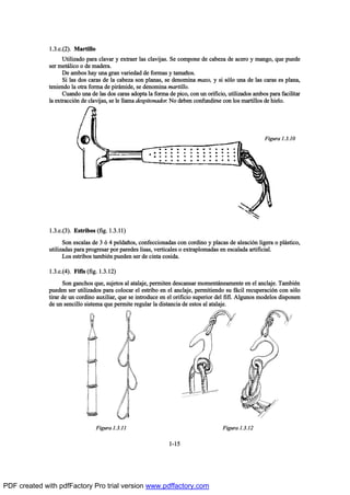 ïòíò½òøî÷ò Ó¿®¬·´´±
Ë¬·´·¦¿¼± °¿®¿ ½´¿ª¿® § »¨¬®¿»® ´¿- ½´¿ª·¶¿-ò Í» ½±³°±²» ¼» ½¿¾»¦¿ ¼» ¿½»®± § ³¿²¹±ô ¯«» °«»¼»
-»® ³»¬™´·½± ± ¼» ³¿¼»®¿ò
Ü» ¿³¾±- ¸¿§ «²¿ ¹®¿² ª¿®·»¼¿¼ ¼» º±®³¿- § ¬¿³¿Š±-ò
Í· ´¿- ¼±- ½¿®¿- ¼» ´¿ ½¿¾»¦¿ -±² °´¿²¿-ô -» ¼»²±³·²¿ ³¿¦±ô § -· -‰´± «²¿ ¼» ´¿- ½¿®¿- »- °´¿²¿ô
¬»²·»²¼± ´¿ ±¬®¿ º±®³¿ ¼» °·®™³·¼»ô -» ¼»²±³·²¿ ³¿®¬·´´±ò
Ý«¿²¼± «²¿ ¼» ´¿- ¼±- ½¿®¿- ¿¼±°¬¿ ´¿ º±®³¿ ¼» °·½±ô ½±² «² ±®·º·½·±ô «¬·´·¦¿¼±- ¿³¾±- °¿®¿ º¿½·´·¬¿®
´¿ »¨¬®¿½½·‰² ¼» ½´¿ª·¶¿-ô -» ´» ´´¿³¿ ¼»-°·¬±²¿¼±®ò Ò± ¼»¾»² ½±²º«²¼·®-» ½±² ´±- ³¿®¬·´´±- ¼» ¸·»´±ò
ïòíò½òøí÷ò Û-¬®·¾±- øº·¹ò ïòíòïï÷
Í±² »-½¿´¿- ¼» í ‰ ì °»´¼¿Š±-ô ½±²º»½½·±²¿¼¿- ½±² ½±®¼·²± § °´¿½¿- ¼» ¿´»¿½·‰² ´·¹»®¿ ± °´™-¬·½±ô
«¬·´·¦¿¼¿- °¿®¿ °®±¹®»-¿® °±® °¿®»¼»- ´·-¿-ô ª»®¬·½¿´»- ± »¨¬®¿°´±³¿¼¿- »² »-½¿´¿¼¿ ¿®¬·º·½·¿´ò
Ô±- »-¬®·¾±- ¬¿³¾·’² °«»¼»² -»® ¼» ½·²¬¿ ½±-·¼¿ò
ïòíò½òøì÷ò Ú·ºŽ- øº·¹ò ïòíòïî÷
Í±² ¹¿²½¸±- ¯«»ô -«¶»¬±- ¿´ ¿¬¿´¿¶»ô °»®³·¬»² ¼»-½¿²-¿® ³±³»²¬™²»¿³»²¬» »² »´ ¿²½´¿¶»ò Ì¿³¾·’²
°«»¼»² -»® «¬·´·¦¿¼±- °¿®¿ ½±´±½¿® »´ »-¬®·¾± »² »´ ¿²½´¿¶»ô °»®³·¬·»²¼± -« º™½·´ ®»½«°»®¿½·‰² ½±² -‰´±
¬·®¿® ¼» «² ½±®¼·²± ¿«¨·´·¿®ô ¯«» -» ·²¬®±¼«½» »² »´ ±®·º·½·± -«°»®·±® ¼»´ º·ºŽò ß´¹«²±- ³±¼»´±- ¼·-°±²»²
¼» «² -»²½·´´± -·-¬»³¿ ¯«» °»®³·¬» ®»¹«´¿® ´¿ ¼·-¬¿²½·¿ ¼» »-¬±- ¿´ ¿¬¿´¿¶»ò
ïóïë
Ú·¹«®¿ ïòíòïð
Ú·¹«®¿ ïòíòïï Ú·¹«®¿ ïòíòïî
PDF created with pdfFactory Pro trial version www.pdffactory.com
 