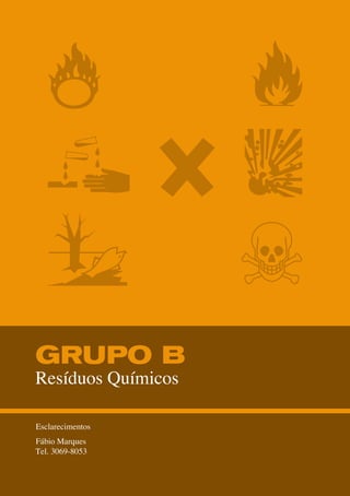 GRUPO B
Resíduos Químicos
Esclarecimentos
Fábio Marques
Tel. 3069-8053
 