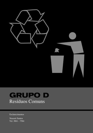 GRUPO D
Resíduos Comuns
Esclarecimentos
Neuzeti Santos
Tel. 3061 - 7584
 
