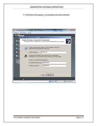 ADMINISTRA SISTEMAS OPERATIVOS
LUIS ODNIEL VAZQUEZ ANGUIANO Página 15
1.13 Nombre del equipo y contraseña del administrador
 