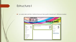 Estructura I
 La web del centre s’estructura en tres parts clarament diferenciades:
1 2 3
 