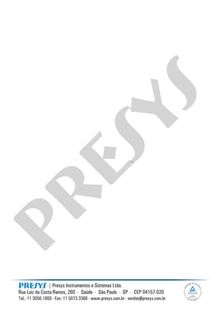 | Presys Instrumentos e Sistemas Ltda.
Rua Luiz da Costa Ramos, 260 - Saúde - São Paulo - SP - CEP 04157-020
Tel.: 11 3056.1900 - Fax: 11 5073.3366 - www.presys.com.br - vendas@presys.com.br
Presys
pr
esys
 