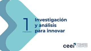 | Copyright 2018 © Thinkers Co. and/or its affiliates. All rights reserved |
ITINERARIO
1
Investigación
y análisis
para innovar
 