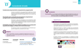 84
Videojuegos
85
Conociendo Arcade
17
Lección
Fundamentos de pensamiento computacional y programación
Conocer la plataforma de programación MakeCode Arcade
será esencial, ya que al identificar los elementos y su funciona-
miento se podrá combinar la programación con la creación de
videojuegos.
Descripción de los contenidos de pensamiento computacional
y programación necesarios para el profesor
Para llevar a cabo las actividades con los estudiantes, debes
consultar previamente las actividades de la lección que te per-
mitirán conocer la plataforma Arcade y transmitir los aprendi-
zajes para crear videojuegos.
Actividades presenciales que realizará el profesor con su grupo para
la práctica de códigos y símbolos de la herramienta base
En caso de no contar con computadoras se recomienda la pro-
yección del ejercicio y resolverlo como clase.
Objetivo
Que los estudiantes conozcan la plataforma MakeCode Arcade, la in-
terfaz gráfica y bloques de programación que utilizarán a lo largo de las
siguientes lecciones.
Habilidades
• Creatividad
• Toma de decisiones
Recursos
• Plataforma Arcade MakeCode
• Tutorial Arcade (se debe activar la tra-
ducción desde el navegador)
• Video de la lección - Telecuantrix
Contenidos
• Funciones
Vocabulario
Interfaz gráfica: Es un programa informático que actúa de interfaz de usuario, uti-
lizando un conjunto de imágenes y objetos gráficos para represen-
tar la información y acciones disponibles en la interfaz.
1
Apertura
¿Qué es Arcade?
Antes de llevar a los estudiantes a la plataforma Arcade Make-
Code, explica los elementos y funcionamiento de la plataforma
que estarán utilizando lo que resta del curso.
MakeCode Arcade es un editor de código para principiantes
basado en la web para crear juegos de arcade retro para la
web ¡las posibilidades son infinitas!
La plataforma Arcade permitirá a los estudiantes codificar y vi-
sualizar el funcionamiento en el simulador. Todos los progra-
mas se realizan arrastrando y soltando bloques de programa-
ción.
Es tiempo de llevar a los estudiantes a la Plataforma Arcade
MakeCode, en la cual deberán identificar el apartado para crear
un nuevo proyecto.
 