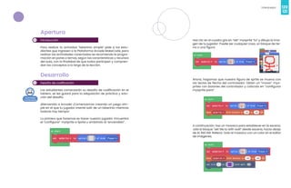120
Videojuegos
121
1
2
Apertura
Introducción
Para realizar la actividad “laberinto simple” pide a los estu-
diantes que ingresen a la Plataforma Arcade MakeCode, para
realizar las actividades conectadas se recomienda la progra-
mación en pares o ternas, según las características y recursos
del aula, con la finalidad de que todos participen y compren-
dan los conceptos a lo largo de la lección.
Desarrollo
Desafío de codificación
Los estudiantes comenzarán su desafío de codificación en el
tablero, se les guiará para la adquisición de práctica y solu-
ción del desafío.
¡Bienvenido a Arcade! ¡Comencemos creando un juego sim-
ple en el que tu jugador intente salir de un laberinto mientras
todavía hay tiempo!
Lo primero que haremos es hacer nuestro jugador. Encuentra
el “configurar” mySprite a Sprite y arrástralo al “encendido”.
Haz clic en el cuadro gris en “set” mysprite “to” y dibuja la ima-
gen de tu jugador. Puede ser cualquier cosa, un bloque de tie-
rra o una figura.
Ahora, hagamos que nuestra figura de sprite se mueva con
las teclas de flecha del controlador. Obtén un “mover” mys-
prites con botones del controlador y colócalo en “configurar
mysprite para”.
A continuación, haz un mosaico para establecer en la escena.
Jala el bloque “set tile to with wall” desde escena, hacia abajo
de AL INICIAR. Rellena todo el mosaico con un color en el editor
de imágenes.
 
