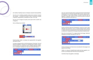 128
Videojuegos
129
Da vuelta en Sprites, busca un bloque conjunto de proyectiles.
Haz clic en la variable projectile, selecciona cambiar nombre
de variable ... y cambia el nombre a dart. Cambia la variable
mySprite a spacePlane y establece el valor vx en 200.
Haz clic en la imagen de sprite vacía para abrir el editor de
imágenes.
Haz un dibujo de un dardo.
Desde Sprites, obtén un bloque de superposición de jugador
de Sprite of kind.
Cambia el segundo tipo al final del bloque a Enemigo. Toma el
bloque otroSprite y colócalo en mySprite para sustituir mySpri-
te. Ve a buscar un cambio de vida y suéltalo después de des-
truir a otroSprite. Establezca el valor de cambio de vida en –1.
Haz una copia del sprite de las superposiciones de Kind Player
haciendo clic con el botón derecho del mouse y seleccionan-
do Duplicar. En ese nuevo bloque, cambia el primer tipo de
jugador a Projectile. Además, en el cambio de vida, haz que el
valor de cambio de vida sea un 1.
Duplica el bloque destruye otherSprite y coloca la nueva copia
después de la primera. Como lo hiciste anteriormente, extrae
un sprite del tipo de superposición de proyectiles de tipo sprite
y sueltalo en mySprite en el bloque de sprites de destrucción.
Haz clic en el símbolo (+) y elige el efecto de fuego. Además,
establece el tiempo de efecto en 100 ms.
Coloca el bloque de intervalo de actualización del juego en el
espacio de trabajo.
Obtén un conjunto mySprite para sprite de tipo jugador y co-
localo en el bloque del intervalo de actualización.
Cambia el tipo de jugador a enemigo.
 