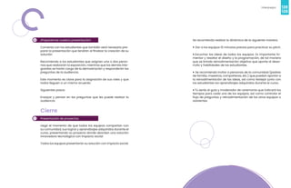 138
Videojuegos
139
6
7
¡Preparemos nuestra presentación!
Comenta con los estudiantes que también será necesario pre-
parar la presentación que tendrán al finalizar la creación de su
solución.
Recomienda a los estudiantes que asignen una o dos perso-
nas que realizarán la exposición, mientras que los demás inte-
grantes se harán cargo de la demostración y responderán las
preguntas de la audiencia.
Este momento es clave para la asignación de sus roles y que
todos lleguen a un mismo acuerdo.
Siguientes pasos:
Ensayar y pensar en las preguntas que les puede realizar la
audiencia.
Cierre
Presentación de proyectos
Llegó el momento de que todos los equipos compartan con
su comunidad, sus logros y aprendizajes adquiridos durante el
curso, presentando su proyecto donde abordan una solución
innovadora tecnológica con impacto social.
Todos los equipos presentarán su solución con impacto social.
Se recomienda realizar la dinámica de la siguiente manera:
• Dar a los equipos 10 minutos previos para practicar su pitch.
• Escuchar las ideas de todos los equipos. Es importante fo-
mentar y resaltar el diseño y la programación, de tal manera
que se brinde retroalimentación objetiva que aporte al desa-
rrollo y habilidades de los estudiantes.
• Se recomienda invitar a personas de la comunidad (padres
de familia, maestros, compañeras, etc.) que puedan aportar a
la retroalimentación de las ideas, así como festejar junto con
los estudiantes los aprendizajes adquiridos durante el curso.
• Tú serás el guía y moderador de ceremonia que indicará los
tiempos para cada uno de los equipos, así como controlar el
flujo de preguntas y retroalimentación de los otros equipos o
asistentes.
 