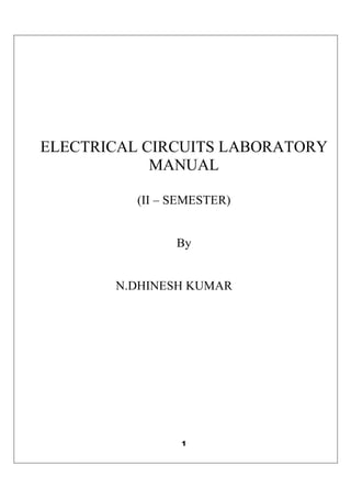 ELECTRICAL CIRCUITS LABORATORY
MANUAL
(II – SEMESTER)

By

N.DHINESH KUMAR

1

 