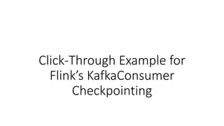 Click-Through Example for
Flink’s KafkaConsumer
Checkpointing
 