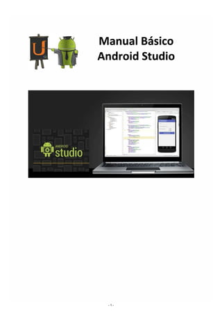 Manual Básico
Android Studio
=-·
----·--------·-·
- e...;:.:z;.:;..
��=
��=;:::=....._
- 1 -
 
