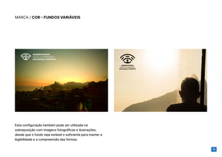 15
MARCA / COR - FUNDOS VARIÁVEIS
Esta configuração também pode ser utilizada na
sobreposição com imagens fotográficas e ilustrações,
desde que o fundo seja estável o suficiente para manter a
legibilidade e a compreensão das formas.
 