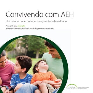 Convivendo com AEH
Um manual para conhecer o angioedema hereditário
Produzido pela abranghe
Associação Brasileira de Portadores de Angioedema Hereditário
 