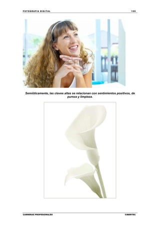 FOT OGR AFÍ A DI GI T AL 109
CARRERAS PROFESIONALES CIBERTEC
Semióticamente, las claves altas se relacionan con sentimientos positivos, de
pureza y limpieza.
 