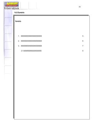 15
1.6.5 Sumário
Sumário
1. XXXXXXXXXXXXXXXXXXXXXX 5
2. XXXXXXXXXXXXXXXXXXXXXX 6
3. XXXXXXXXXXXXXXXXXXXXXX 7
3.1 XXXXXXXXXXXXXXXXXXX 9
 