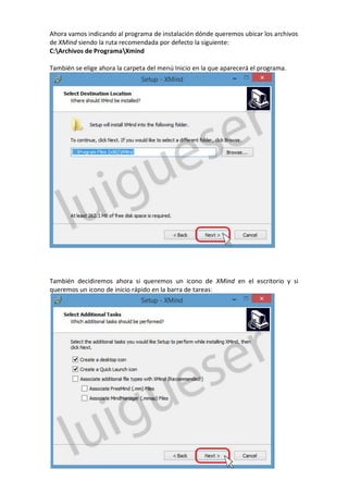 Ahora vamos indicando al programa de instalación dónde queremos ubicar los archivos
de XMind siendo la ruta recomendada por defecto la siguiente:
C:Archivos de ProgramaXmind
También se elige ahora la carpeta del menú Inicio en la que aparecerá el programa.
También decidiremos ahora si queremos un icono de XMind en el escritorio y si
queremos un icono de inicio rápido en la barra de tareas:
 