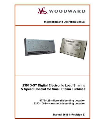 Installation and Operation Manual
2301D-ST Digital Electronic Load Sharing
& Speed Control for Small Steam Turbines
8273-128—Normal Mounting Location
8273-1001—Hazardous Mounting Location
Manual 26184 (Revision E)
 