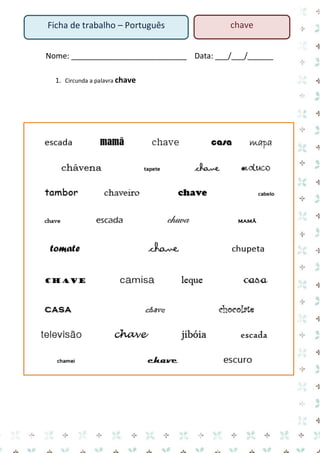 Nome: ___________________________ Data: ___/___/______ 
1. Circunda a palavra chave 
Ficha de trabalho – Português 
chave  