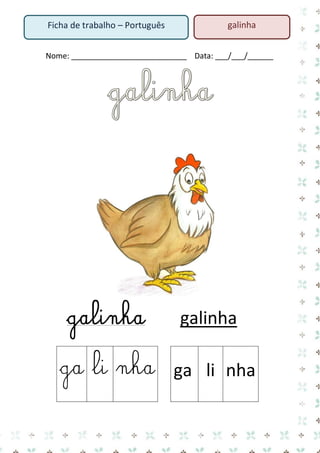 Nome: ___________________________ Data: ___/___/______ 
galinha galinha 
ga 
li 
nha 
ga 
li 
nha 
Ficha de trabalho – Português 
galinha  
