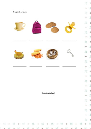 7. Legenda as figuras 
________________ 
________________ 
_______________ 
_________________ 
________________ 
_______________ 
________________ 
________________ 
Bom trabalho! 
 