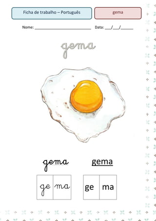 Nome: ___________________________ Data: ___/___/______ 
gema gema 
ge 
ma 
ge 
ma 
Ficha de trabalho – Português 
gema  