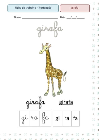 Nome: ___________________________ Data: ___/___/______ 
girafa girafa 
gi 
ra 
fa 
gi 
ra 
fa 
girafa 
Ficha de trabalho – Português  