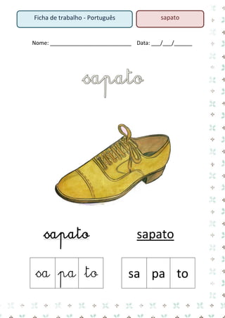 Nome: ___________________________ Data: ___/___/______ 
sapato sapato 
sa 
pa 
to 
sa 
pa 
to 
Ficha de trabalho - Português 
sapato  