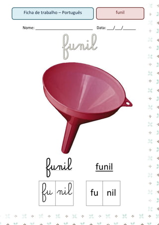 Nome: ___________________________ Data: ___/___/______ 
funil funil 
fu 
nil 
fu 
nil 
Ficha de trabalho – Português 
funil  