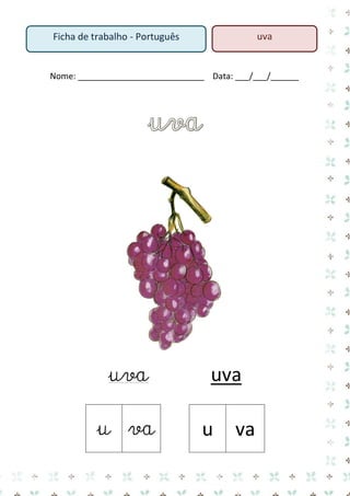 Nome: ___________________________ Data: ___/___/______ 
uva uva 
u 
va 
u 
va 
Ficha de trabalho - Português 
uva  