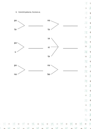 6. Constrói palavras. Escreve-as 
pa 
no 
____________ 
____________ 
to 
ta 
sa 
pa 
____________ 
ni 
____________ 
u 
ta 
pa 
na 
____________ 
____________ 
no 
bo 
 