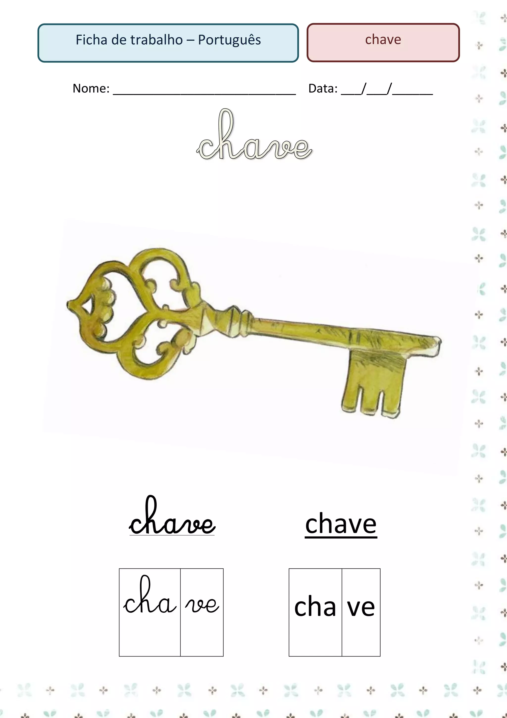 Ficha de trabalho – Português

chave

Nome: ___________________________ Data: ___/___/______

chave

chave

cha ve

cha ve

 