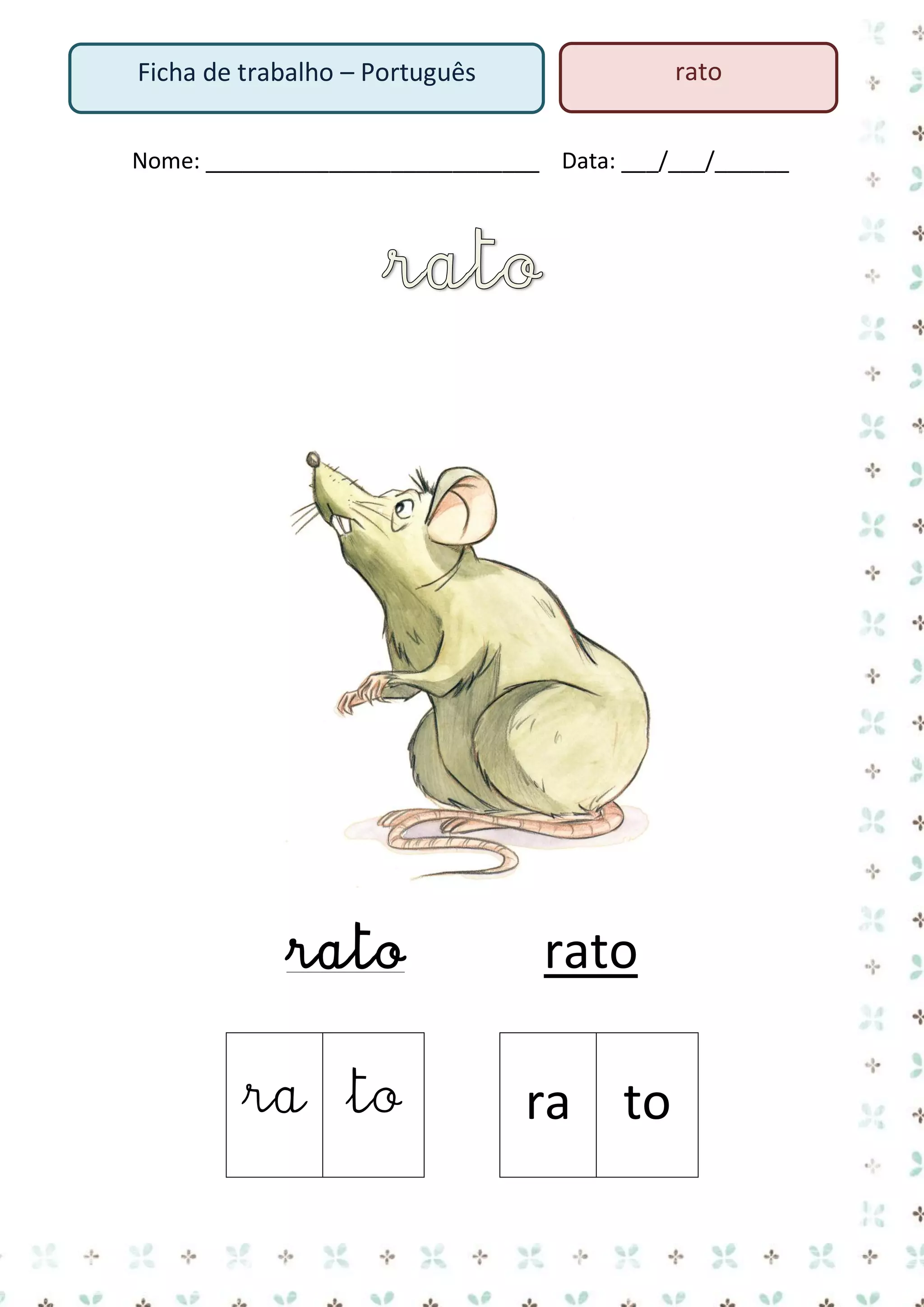 rato

Ficha de trabalho – Português

Nome: ___________________________ Data: ___/___/______

rato
ra to

rato
ra to

 