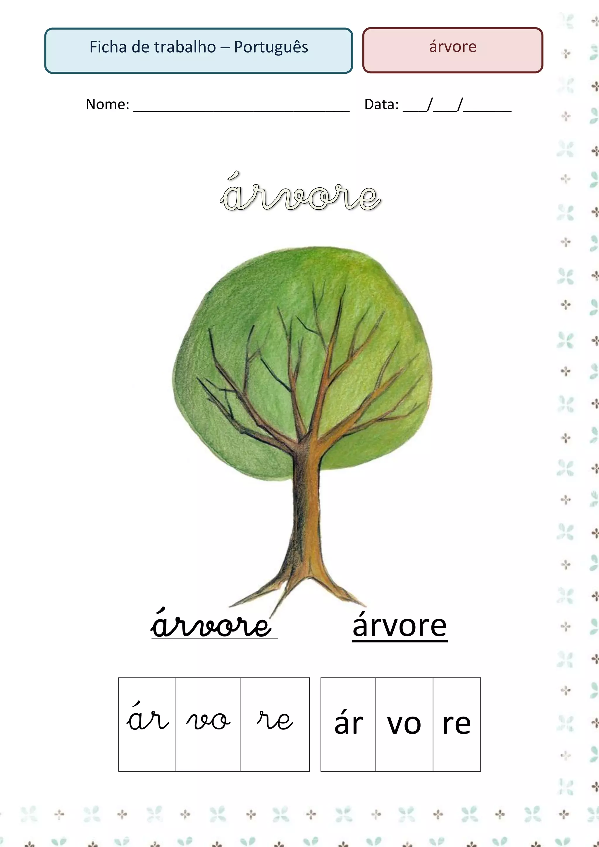 Ficha de trabalho – Português

árvore

Nome: ___________________________ Data: ___/___/______

árvore

árvore

ár vo re

ár vo re

 