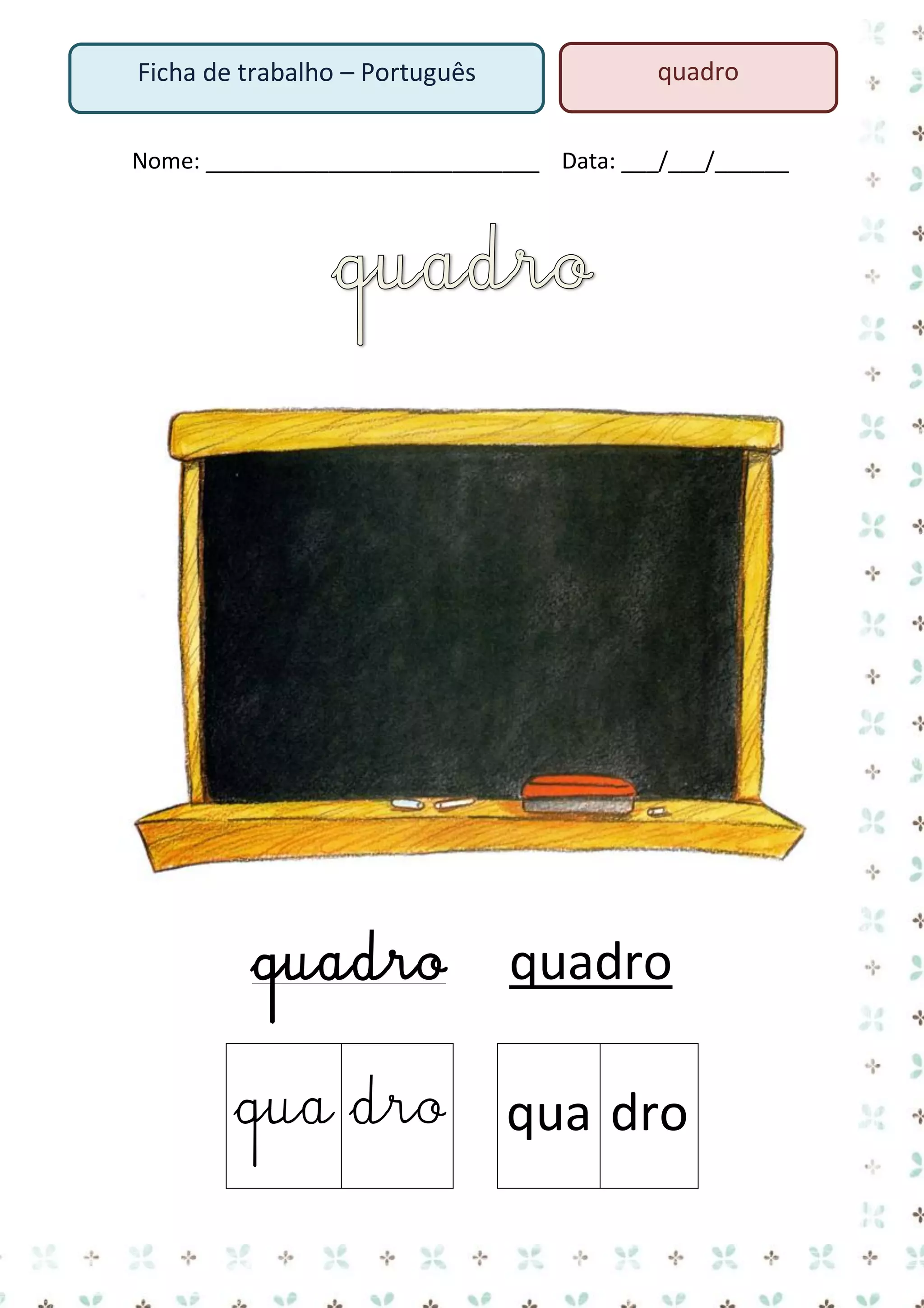 Ficha de trabalho – Português

quadro

Nome: ___________________________ Data: ___/___/______

quadro

quadro

qua dro

qua dro

 