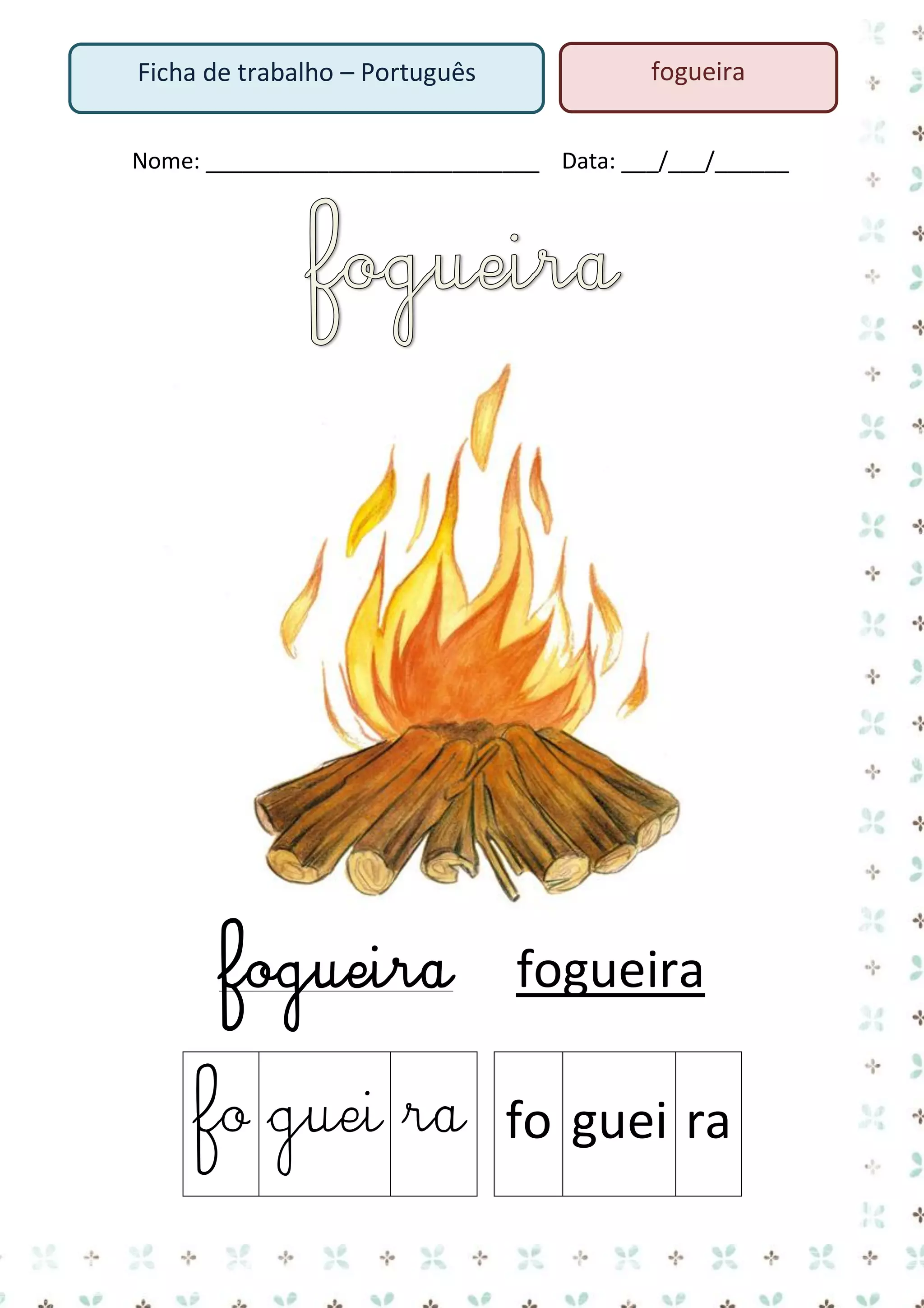 Ficha de trabalho – Português

fogueira

Nome: ___________________________ Data: ___/___/______

fogueira

fogueira

fo guei ra fo guei ra

 