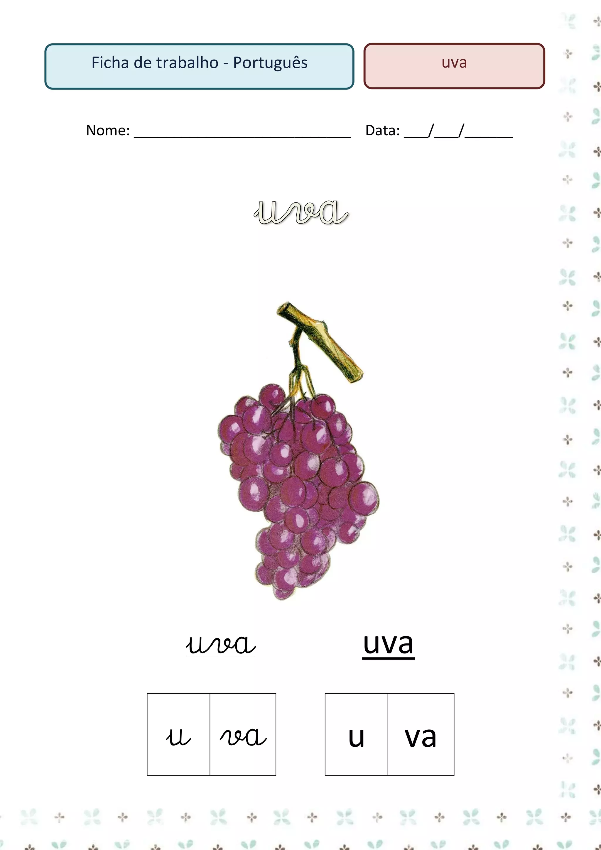 uva

Ficha de trabalho - Português

Nome: ___________________________ Data: ___/___/______

uva
u va

uva
u

va

 