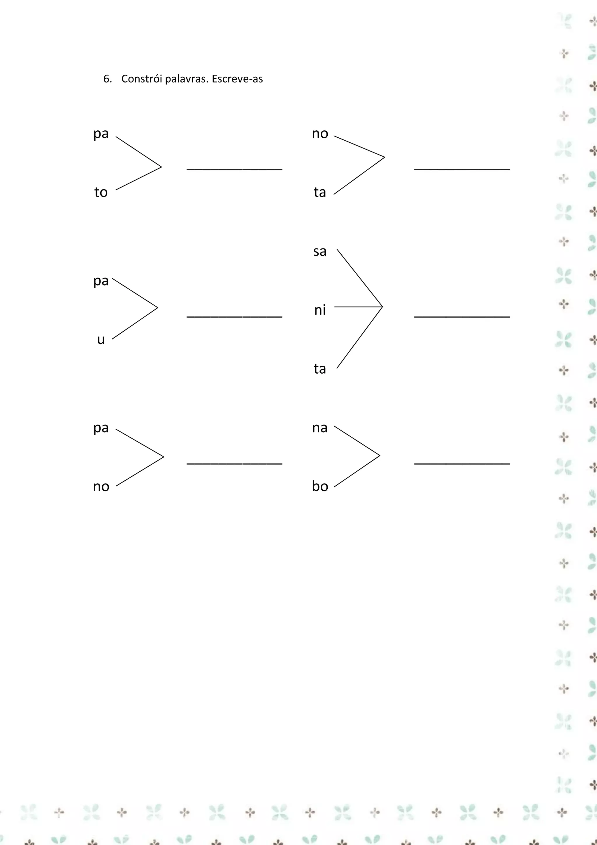 6. Constrói palavras. Escreve-as

pa

no
____________

to

____________
ta

sa
pa
____________

ni

____________

u
ta

pa

na
____________

no

____________
bo

 