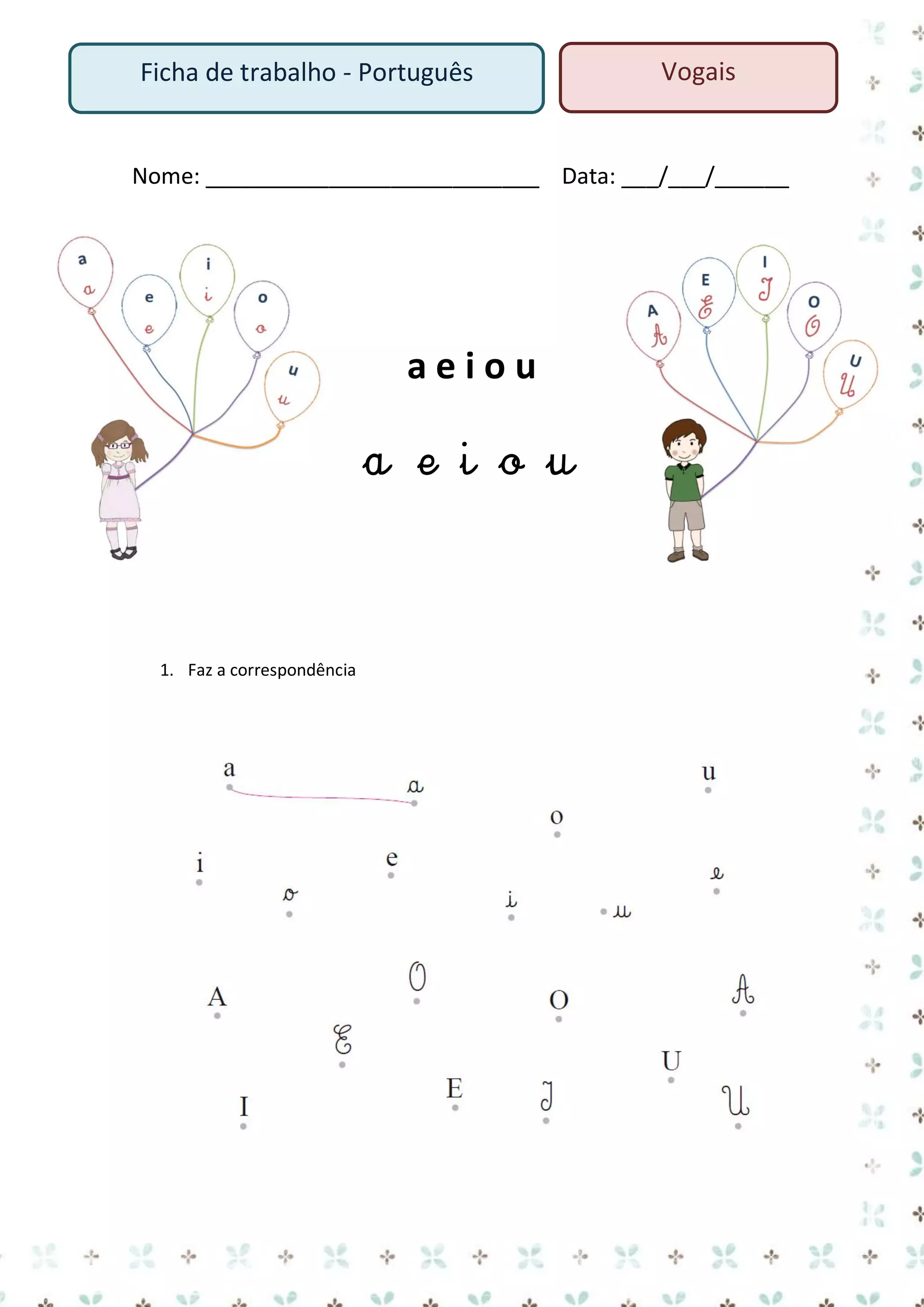 Ficha de trabalho - Português

Vogais

Nome: ___________________________ Data: ___/___/______

aeiou

a e i o u

1. Faz a correspondência

 